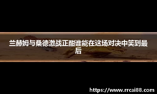 兰赫姆与桑德激战正酣谁能在这场对决中笑到最后