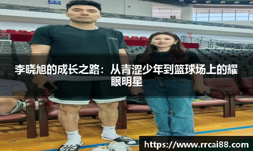李晓旭的成长之路：从青涩少年到篮球场上的耀眼明星
