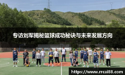 专访刘军揭秘篮球成功秘诀与未来发展方向